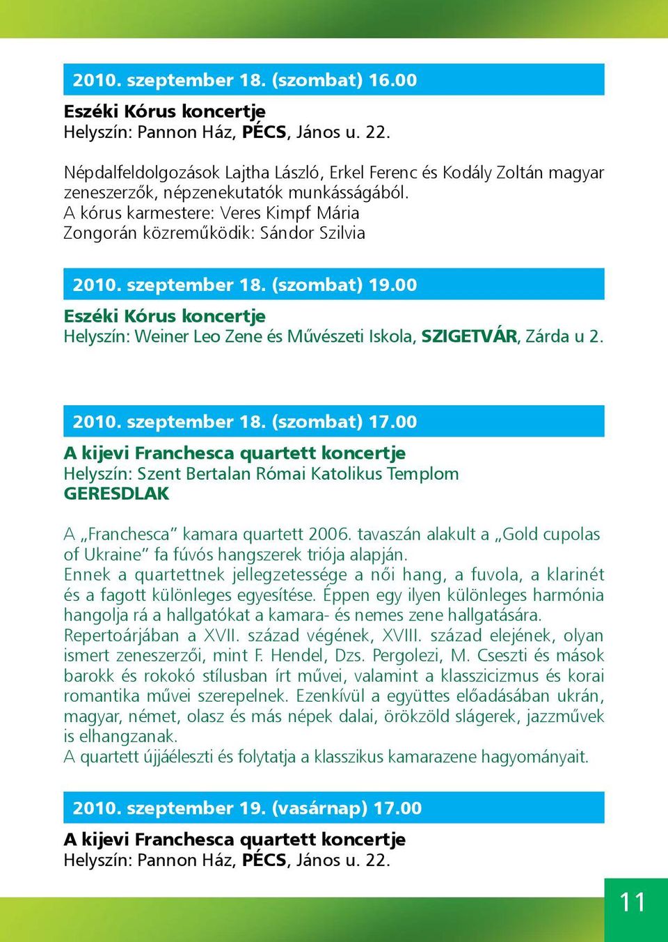 szeptember 18. (szombat) 19.00 Eszéki Kórus koncertje Helyszín: Weiner Leo Zene és Művészeti Iskola, SZIGETVÁR, Zárda u 2. 2010. szeptember 18. (szombat) 17.