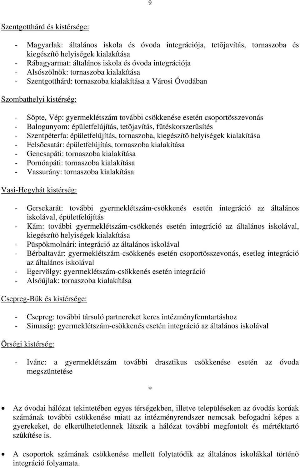 épületfelújítás, tetõjavítás, fûtéskorszerûsítés Szentpéterfa: épületfelújítás, tornaszoba, kiegészítõ helyiségek kialakítása Felsõcsatár: épületfelújítás, tornaszoba kialakítása Gencsapáti: