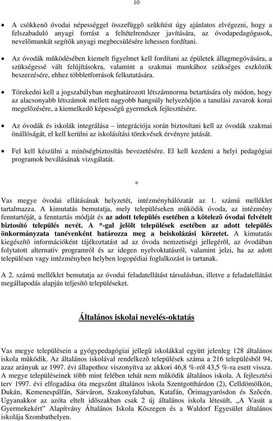 Az óvodák mûködésében kiemelt figyelmet kell fordítani az épületek állagmegóvására, a szükségessé vált felújításokra, valamint a szakmai munkához szükséges eszközök beszerzésére, ehhez