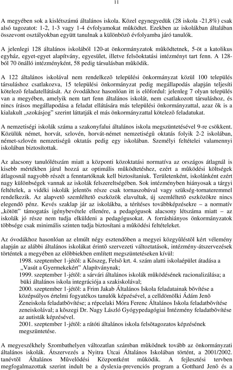 A jelenlegi 128 általános iskolából 120at önkormányzatok mûködtetnek, 5öt a katolikus egyház, egyetegyet alapítvány, egyesület, illetve felsõoktatási intézményt tart fenn.