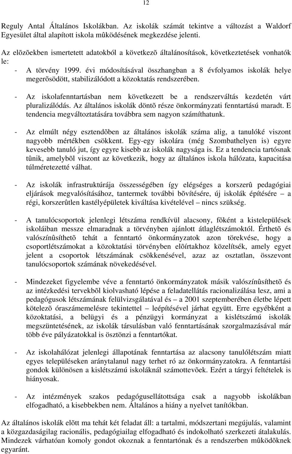 évi módosításával összhangban a 8 évfolyamos iskolák helye megerõsödött, stabilizálódott a közoktatás rendszerében.