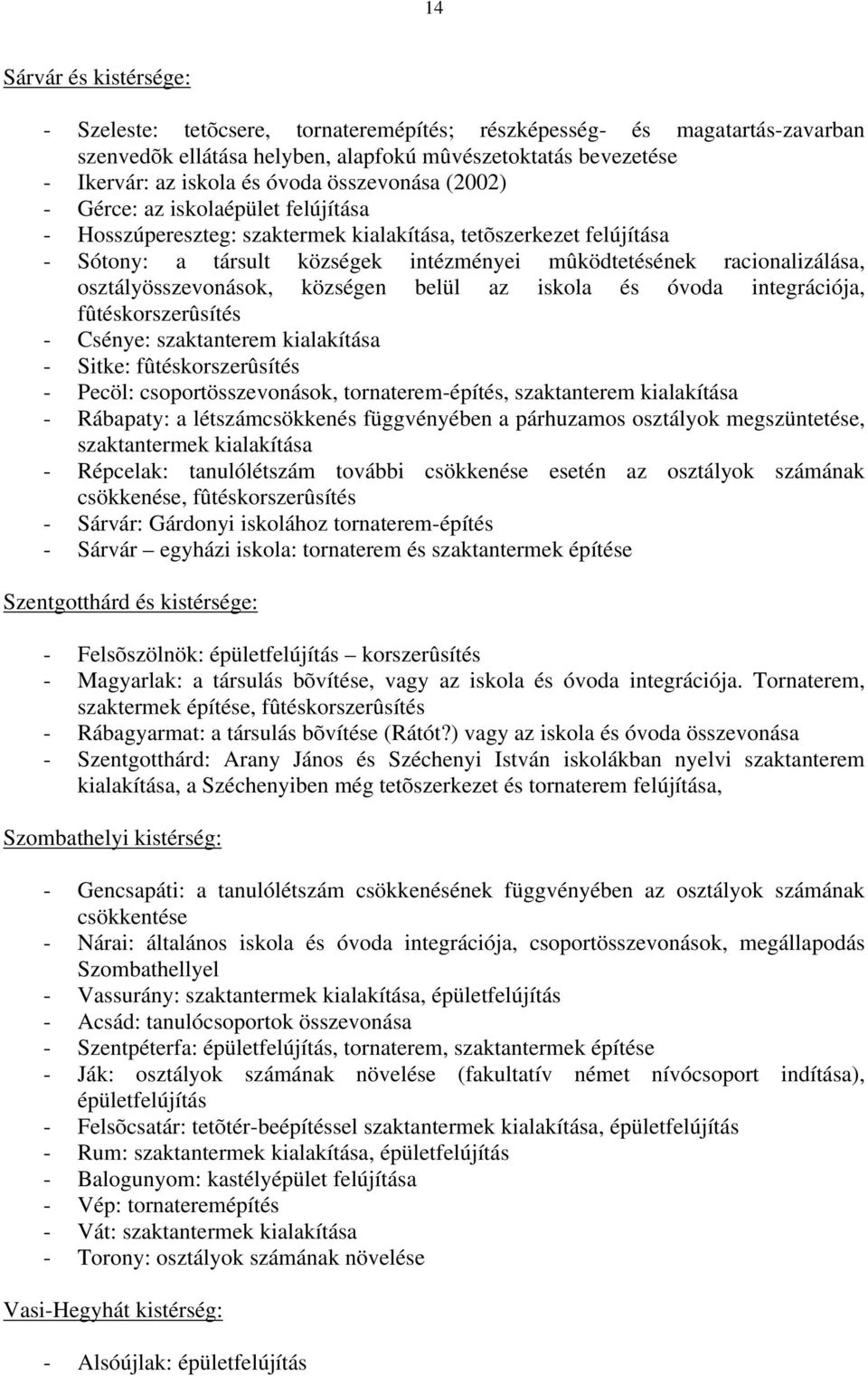 osztályösszevonások, községen belül az iskola és óvoda integrációja, fûtéskorszerûsítés Csénye: szaktanterem kialakítása Sitke: fûtéskorszerûsítés Pecöl: csoportösszevonások, tornateremépítés,