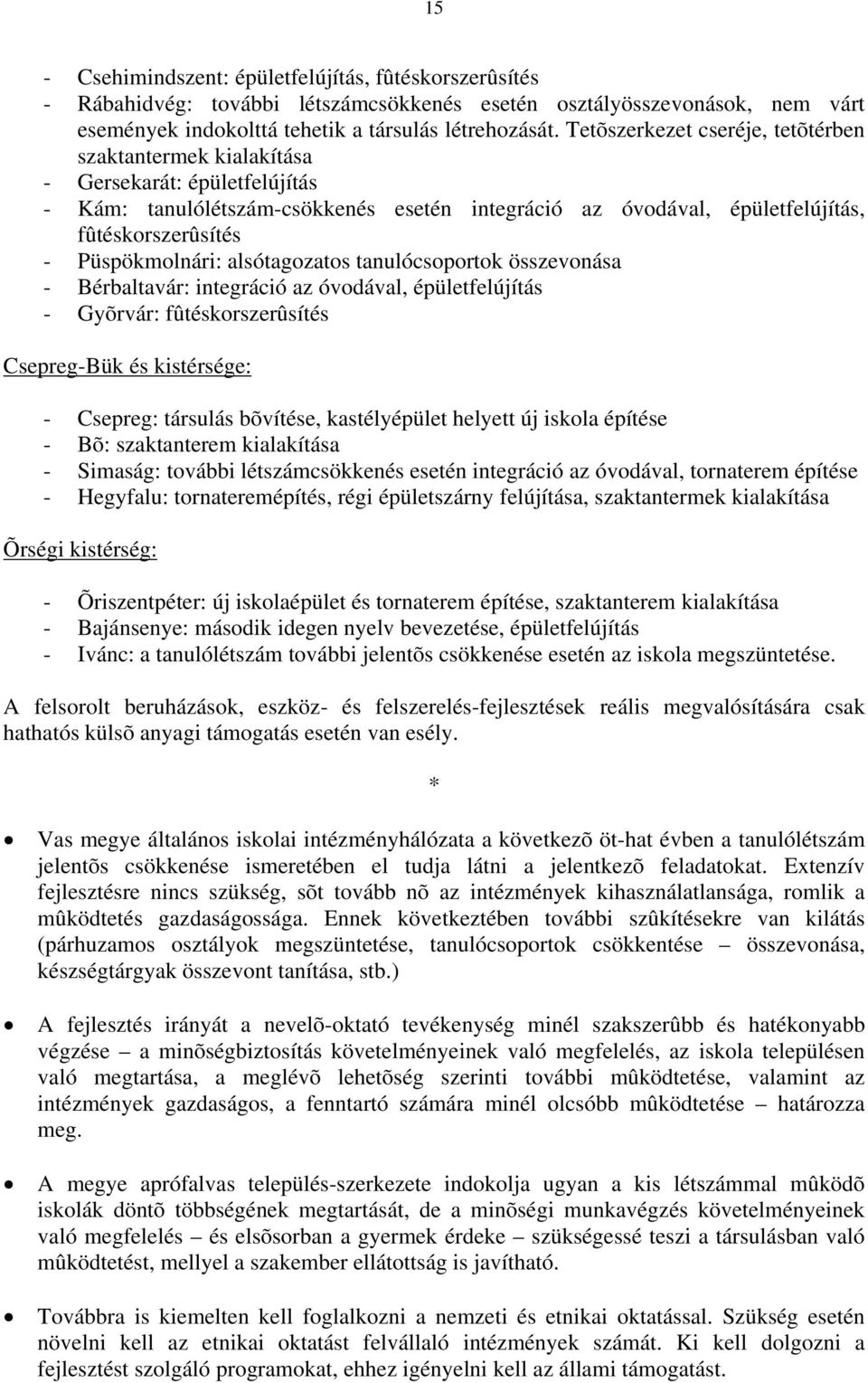 alsótagozatos tanulócsoportok összevonása Bérbaltavár: integráció az óvodával, épületfelújítás Gyõrvár: fûtéskorszerûsítés CsepregBük és kistérsége: Csepreg: társulás bõvítése, kastélyépület helyett