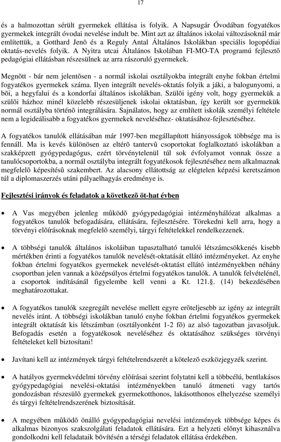 A Nyitra utcai Általános Iskolában FIMOTA programú fejlesztõ pedagógiai ellátásban részesülnek az arra rászoruló gyermekek.