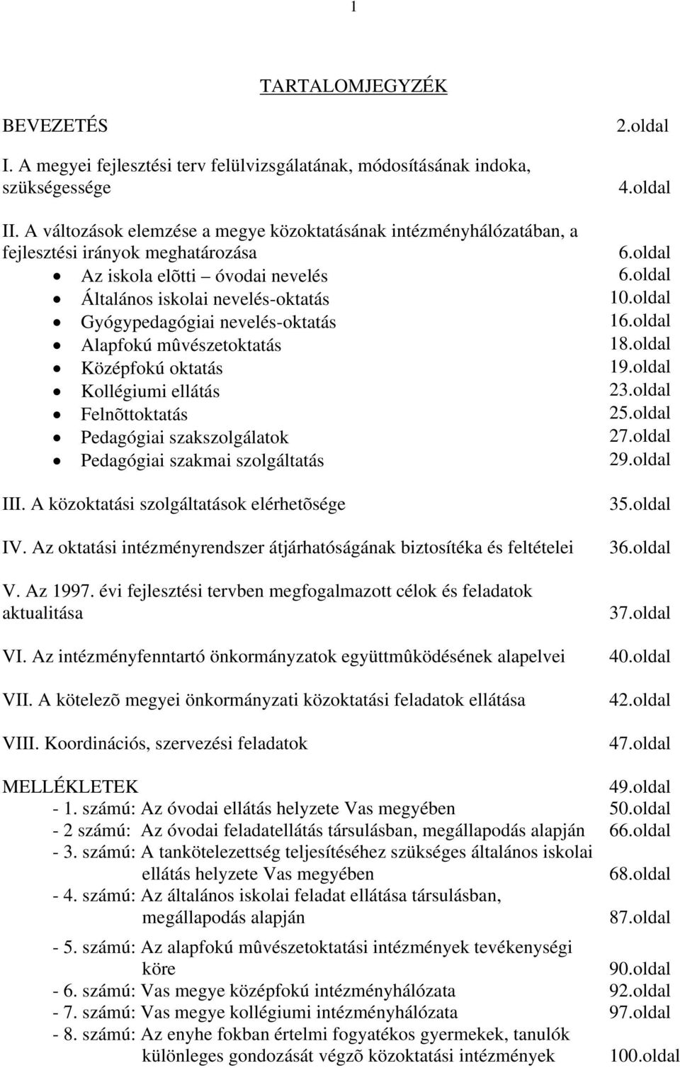 oldal Gyógypedagógiai nevelésoktatás 16.oldal Alapfokú mûvészetoktatás 18.oldal Középfokú oktatás 19.oldal Kollégiumi ellátás 23.oldal Felnõttoktatás 25.oldal Pedagógiai szakszolgálatok 27.