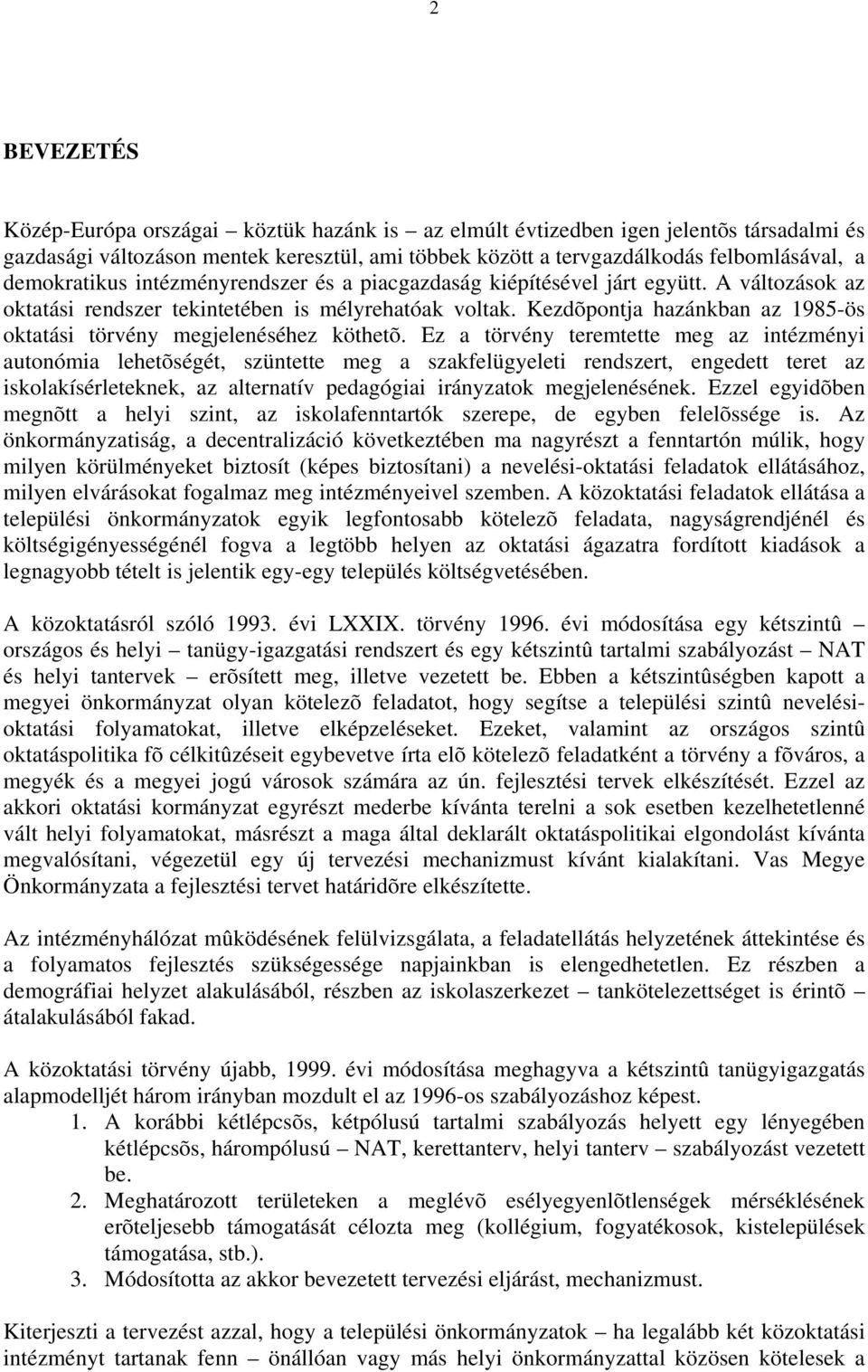 Kezdõpontja hazánkban az 1985ös oktatási törvény megjelenéséhez köthetõ.