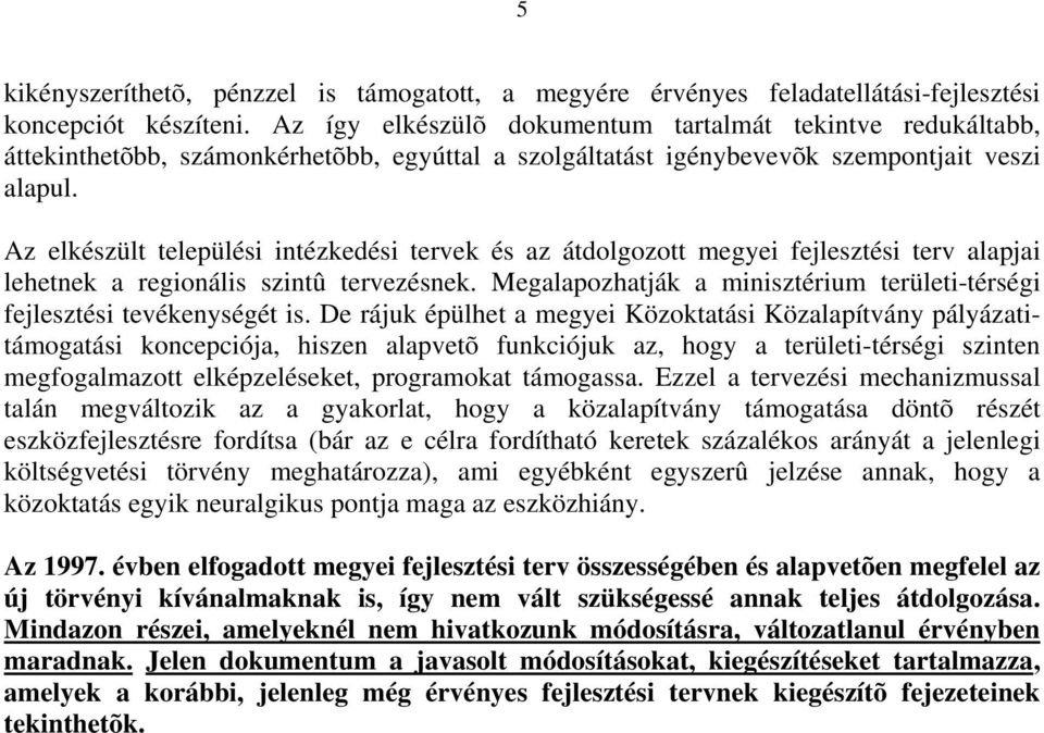 Az elkészült települési intézkedési tervek és az átdolgozott megyei fejlesztési terv alapjai lehetnek a regionális szintû tervezésnek.