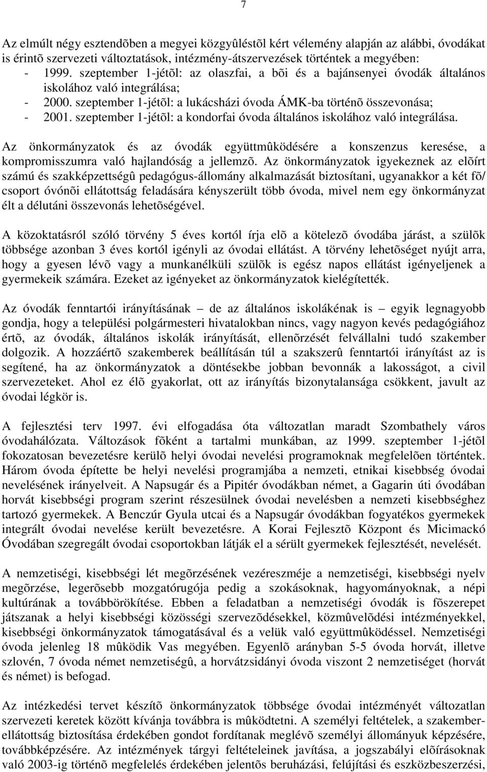 szeptember 1jétõl: a kondorfai óvoda általános iskolához való integrálása. Az önkormányzatok és az óvodák együttmûködésére a konszenzus keresése, a kompromisszumra való hajlandóság a jellemzõ.