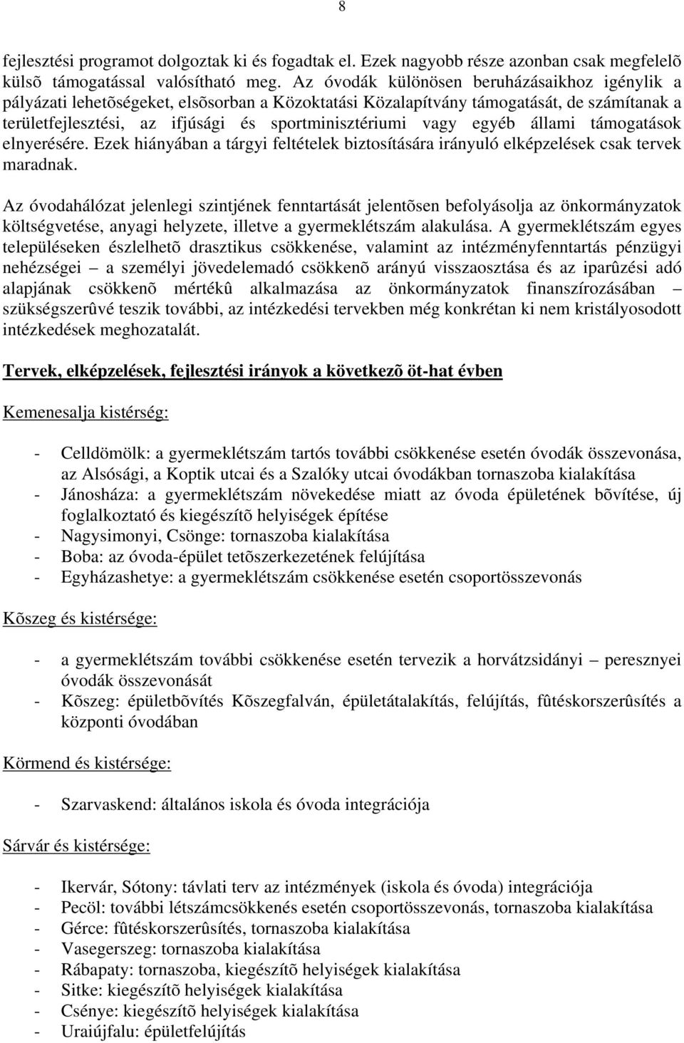 egyéb állami támogatások elnyerésére. Ezek hiányában a tárgyi feltételek biztosítására irányuló elképzelések csak tervek maradnak.