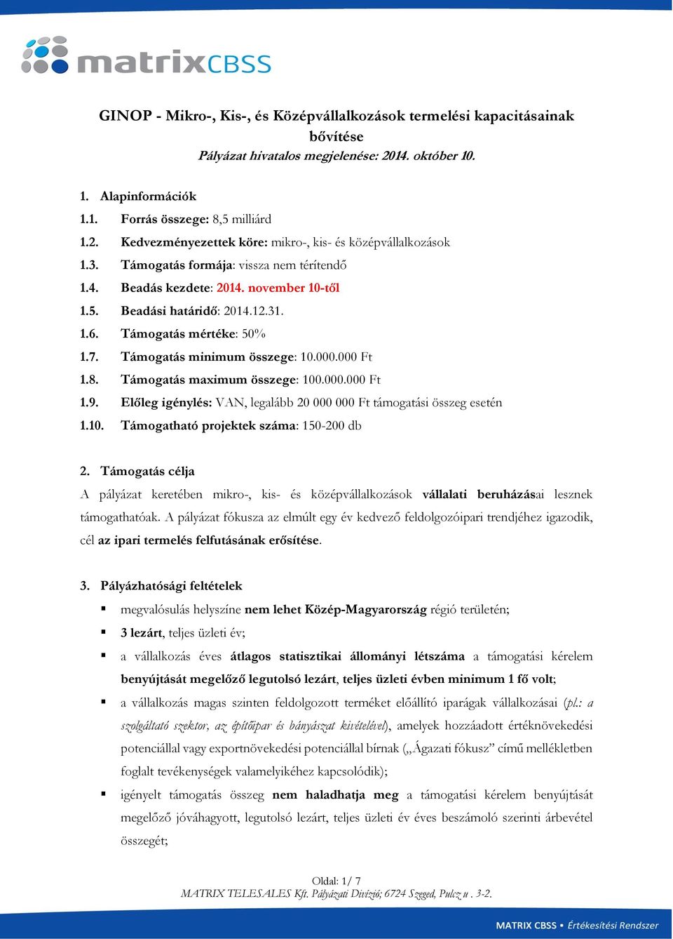 Támogatás maximum összege: 100.000.000 Ft 1.9. Előleg igénylés: VAN, legalább 20 000 000 Ft i összeg esetén 1.10. Támogatható projektek száma: 150-200 db 2.