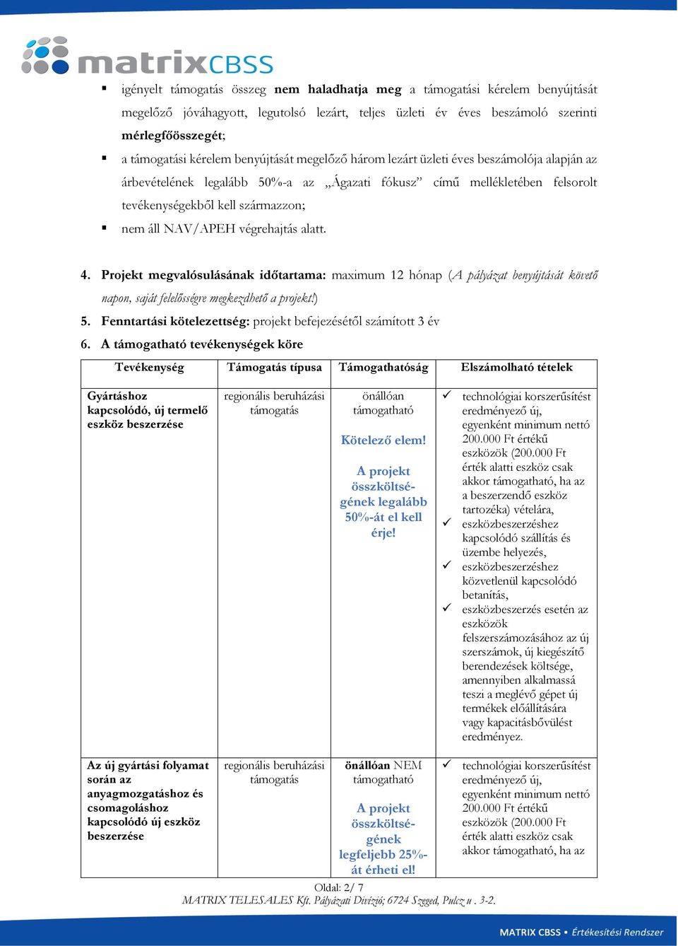 Projekt megvalósulásának időtartama: maximum 12 hónap (A pályázat benyújtását követő napon, saját felelősségre megkezdhető a projekt!) 5.