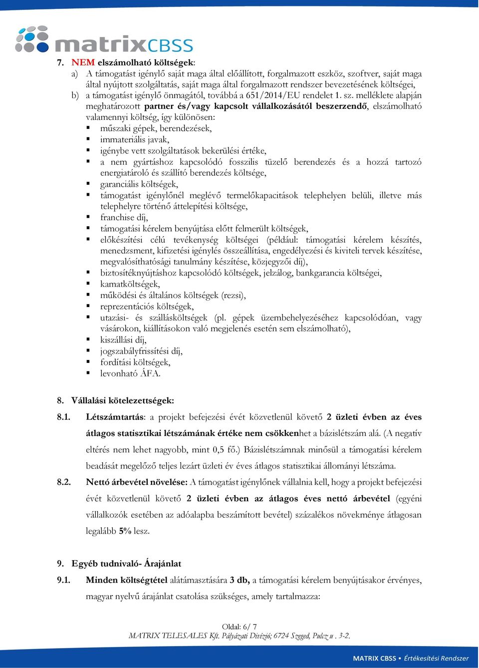 melléklete alapján meghatározott partner és/vagy kapcsolt vállalkozásától beszerzendő, elszámolható valamennyi költség, így különösen: műszaki gépek, berendezések, immateriális javak, igénybe vett