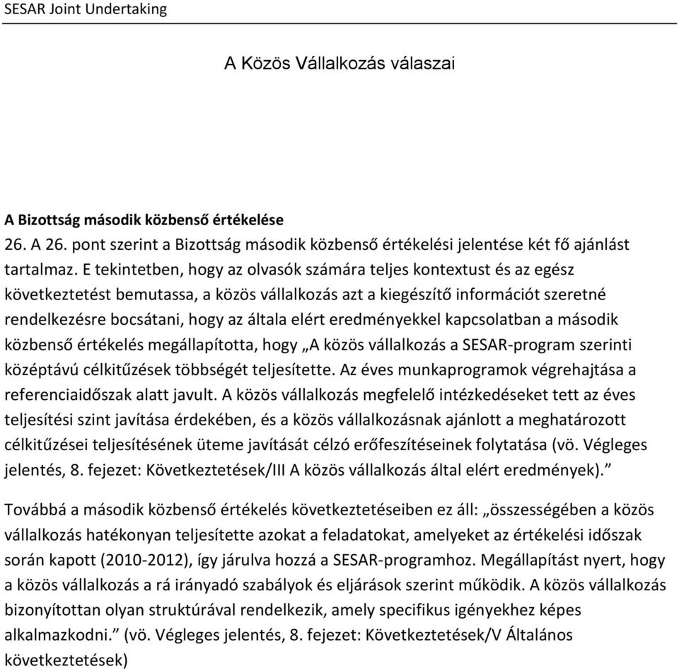 eredményekkel kapcsolatban a második közbenső értékelés megállapította, hogy A közös vállalkozás a SESAR-program szerinti középtávú célkitűzések többségét teljesítette.