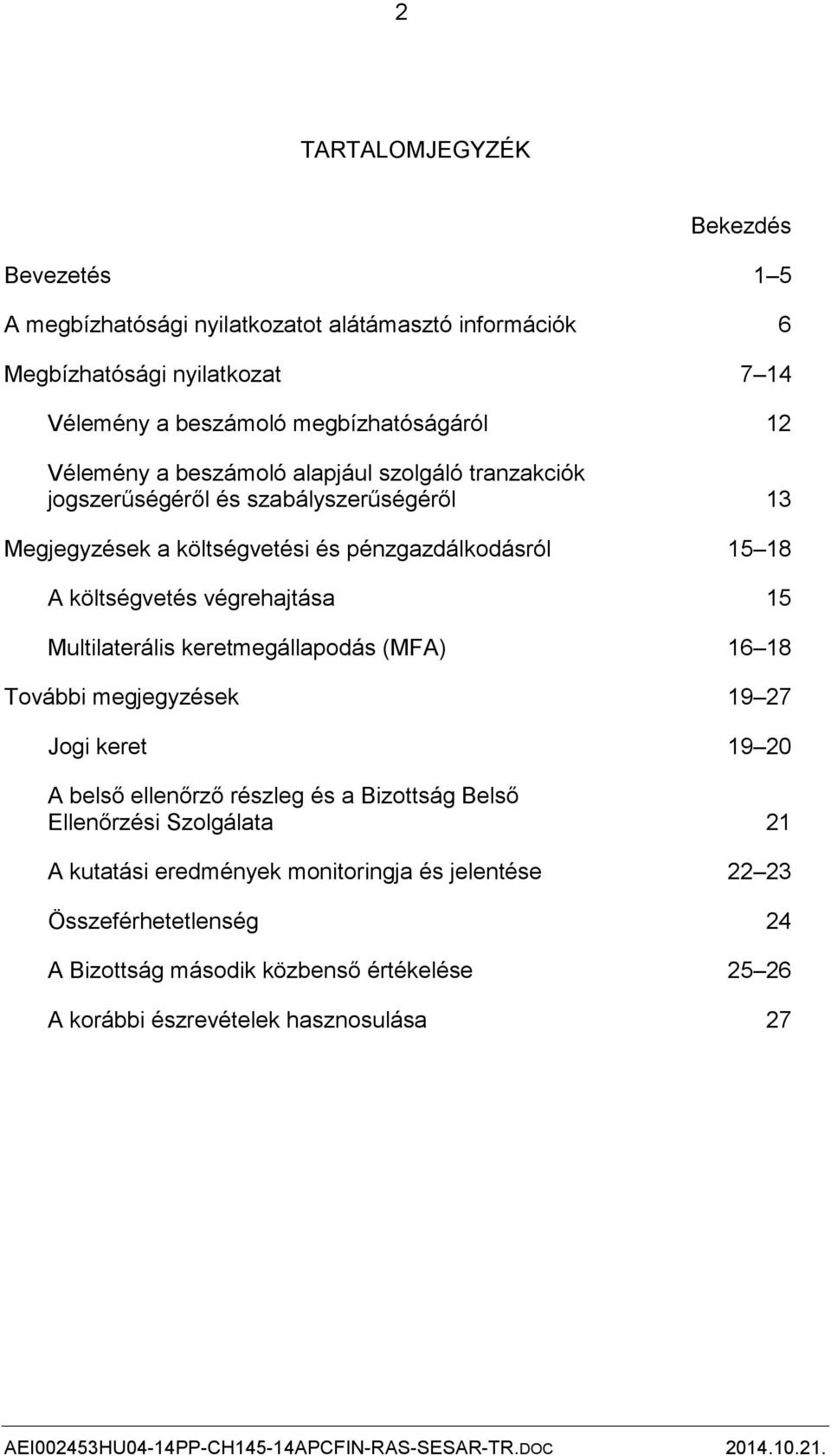 végrehajtása 15 Multilaterális keretmegállapodás (MFA) 16 18 További megjegyzések 19 27 Jogi keret 19 20 A belső ellenőrző részleg és a Bizottság Belső Ellenőrzési