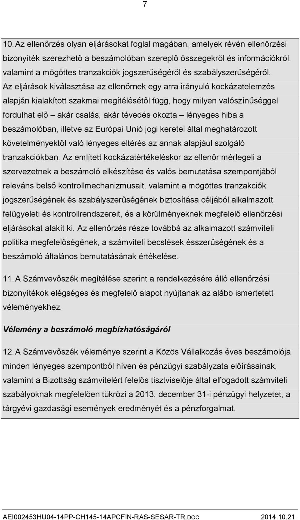 Az eljárások kiválasztása az ellenőrnek egy arra irányuló kockázatelemzés alapján kialakított szakmai megítélésétől függ, hogy milyen valószínűséggel fordulhat elő akár csalás, akár tévedés okozta