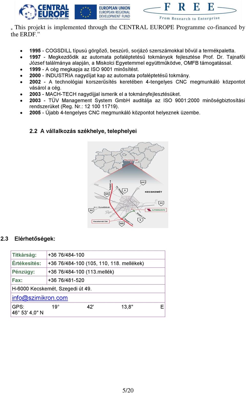 1999 - A cég megkapja az ISO 9001 minősítést. 2000 - INDUSTRIA nagydíjat kap az automata pofaléptetésű tokmány.