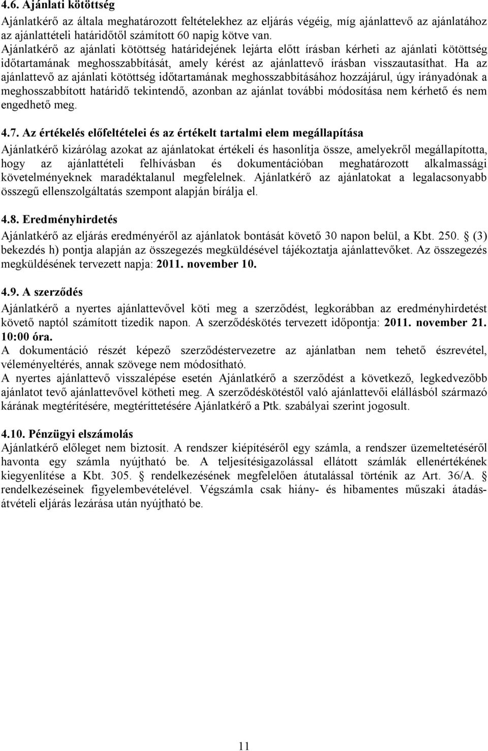 Ha az ajánlattevő az ajánlati kötöttség időtartamának meghosszabbításához hozzájárul, úgy irányadónak a meghosszabbított határidő tekintendő, azonban az ajánlat további módosítása nem kérhető és nem