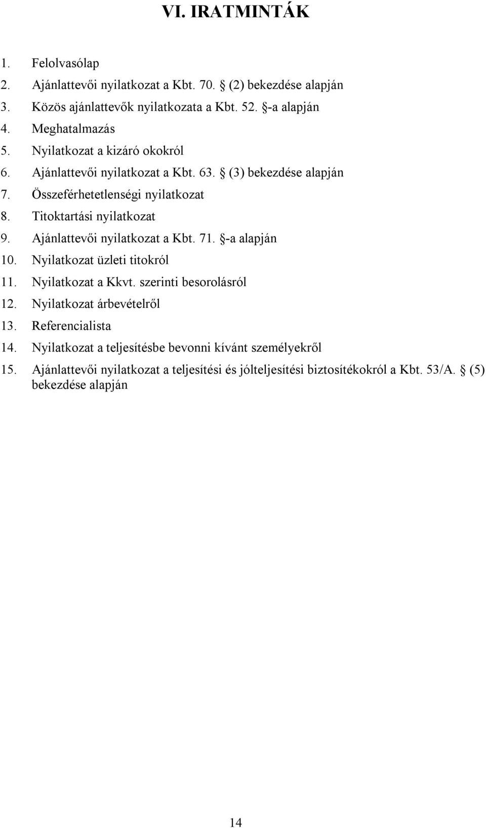 Ajánlattevői nyilatkozat a Kbt. 71. -a alapján 10. Nyilatkozat üzleti titokról 11. Nyilatkozat a Kkvt. szerinti besorolásról 12. Nyilatkozat árbevételről 13.