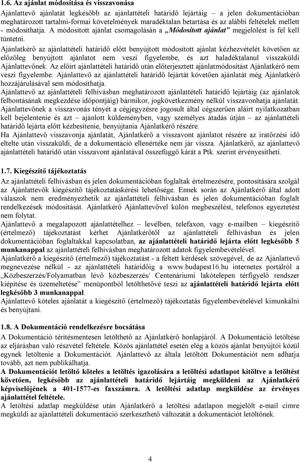 Ajánlatkérő az ajánlattételi határidő előtt benyújtott módosított ajánlat kézhezvételét követően az előzőleg benyújtott ajánlatot nem veszi figyelembe, és azt haladéktalanul visszaküldi