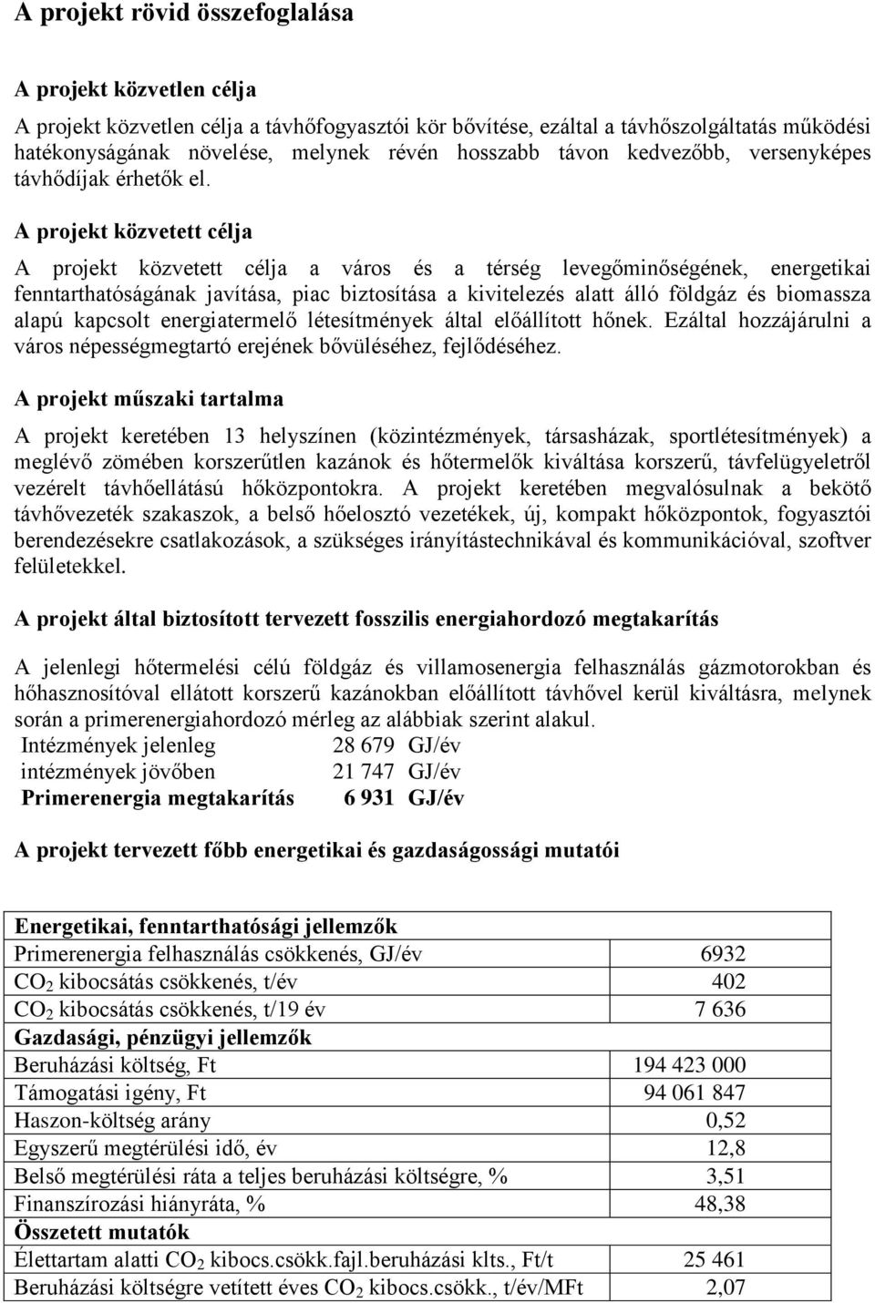 A projekt közvetett célja A projekt közvetett célja a város és a térség levegőminőségének, energetikai fenntarthatóságának javítása, piac biztosítása a kivitelezés alatt álló földgáz és biomassza