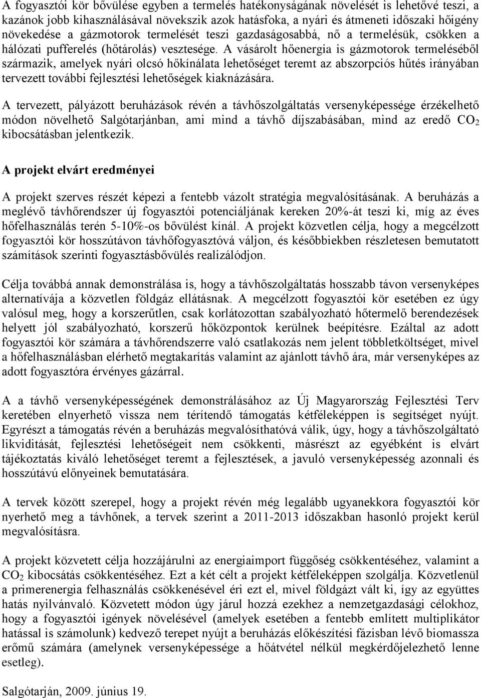 A vásárolt hőenergia is gázmotorok termeléséből származik, amelyek nyári olcsó hőkínálata lehetőséget teremt az abszorpciós hűtés irányában tervezett további fejlesztési lehetőségek kiaknázására.