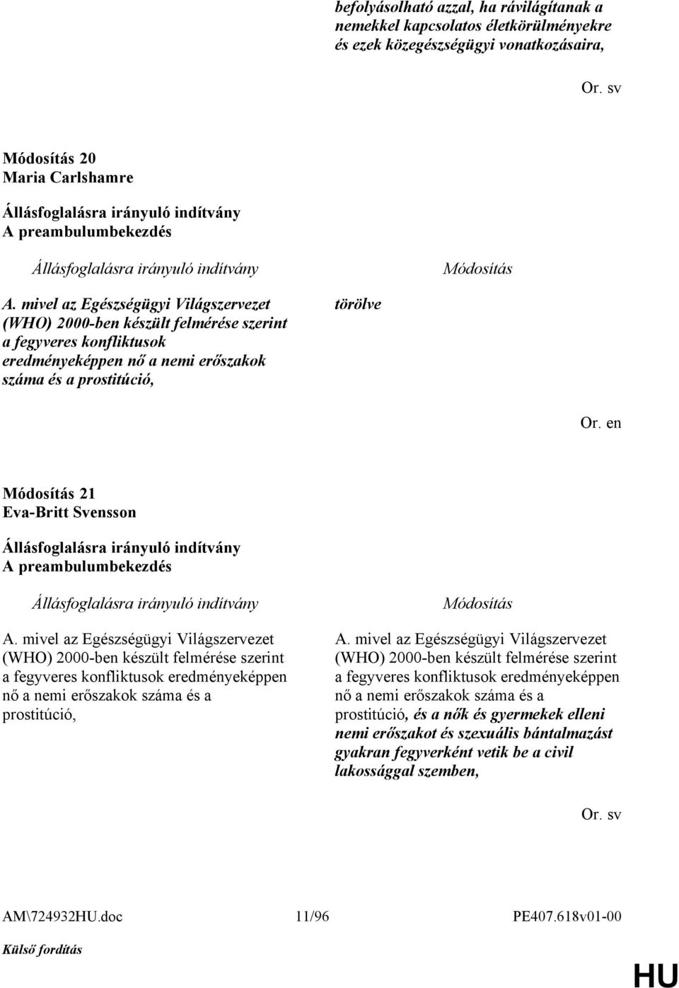 preambulumbekezdés A. mivel az Egészségügyi Világszervezet (WHO) 2000-ben készült felmérése szerint a fegyveres konfliktusok eredményeképpen nő a nemi erőszakok száma és a prostitúció, A.