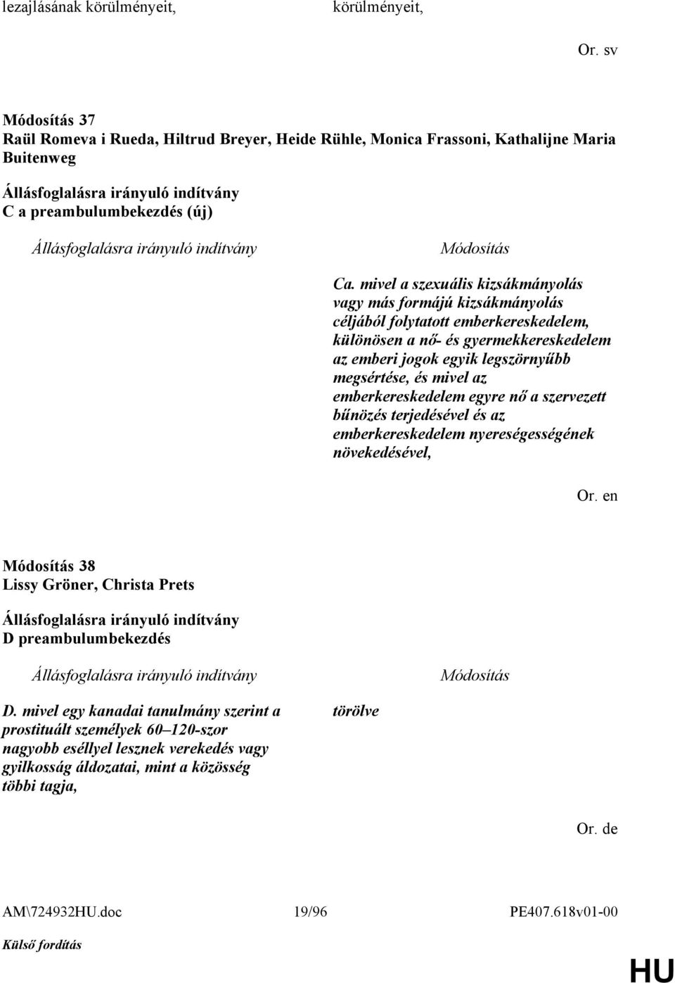 és mivel az emberkereskedelem egyre nő a szervezett bűnözés terjedésével és az emberkereskedelem nyereségességének növekedésével, 38 Lissy Gröner, Christa Prets D preambulumbekezdés D.