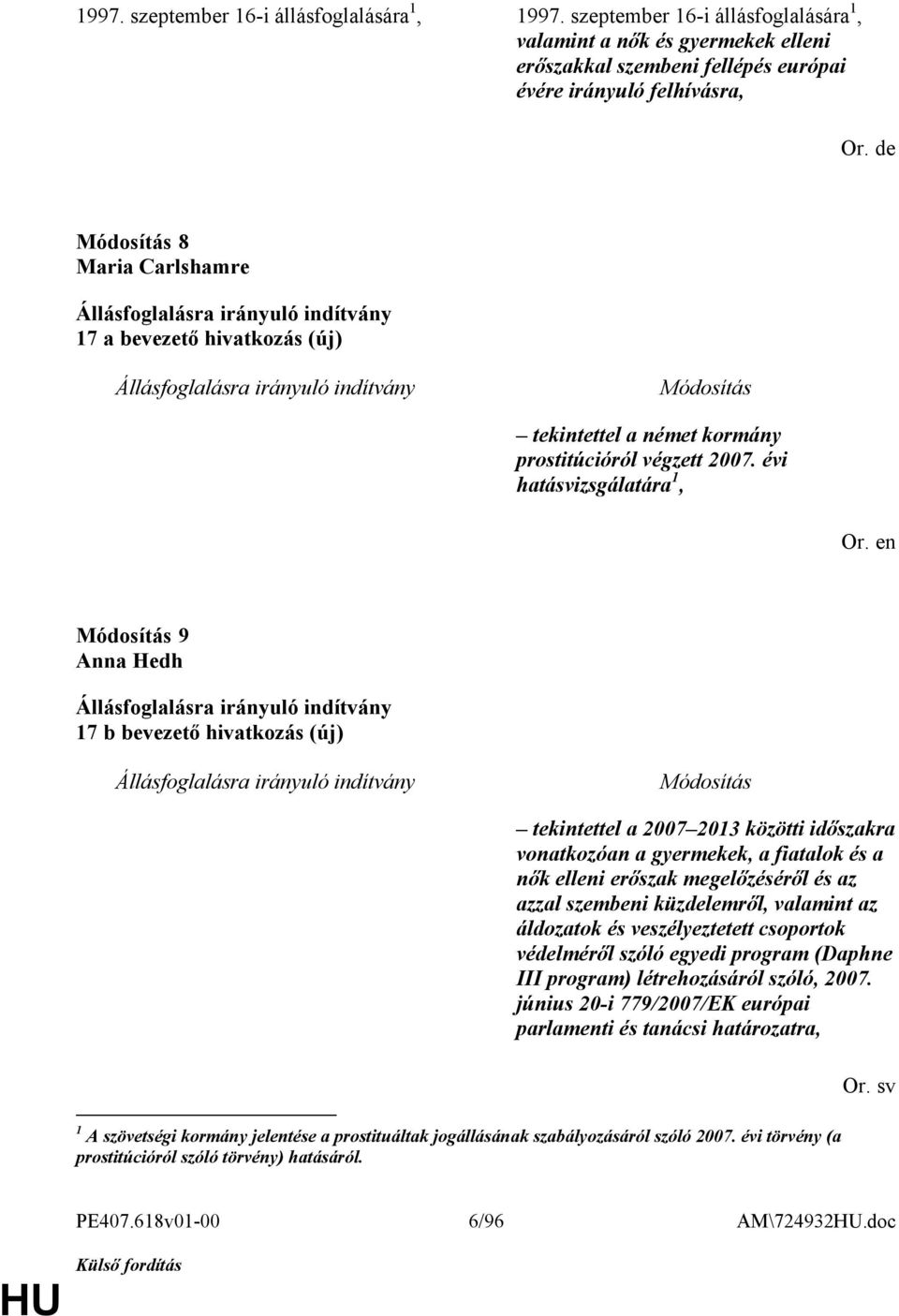 évi hatásvizsgálatára 1, 9 Anna Hedh 17 b bevezető hivatkozás (új) tekintettel a 2007 2013 közötti időszakra vonatkozóan a gyermekek, a fiatalok és a nők elleni erőszak megelőzéséről és az azzal