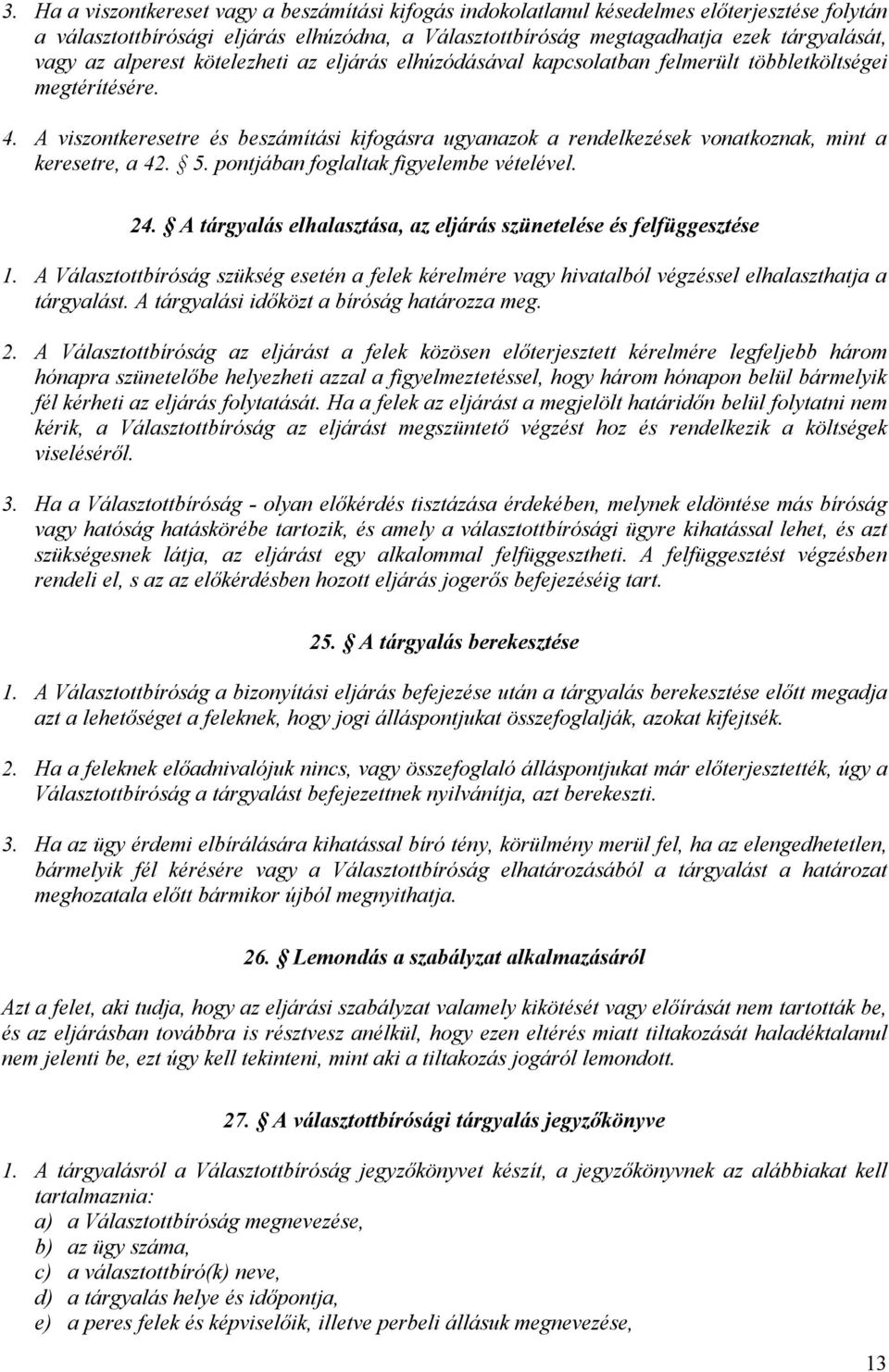 A viszontkeresetre és beszámítási kifogásra ugyanazok a rendelkezések vonatkoznak, mint a keresetre, a 42. 5. pontjában foglaltak figyelembe vételével. 24.