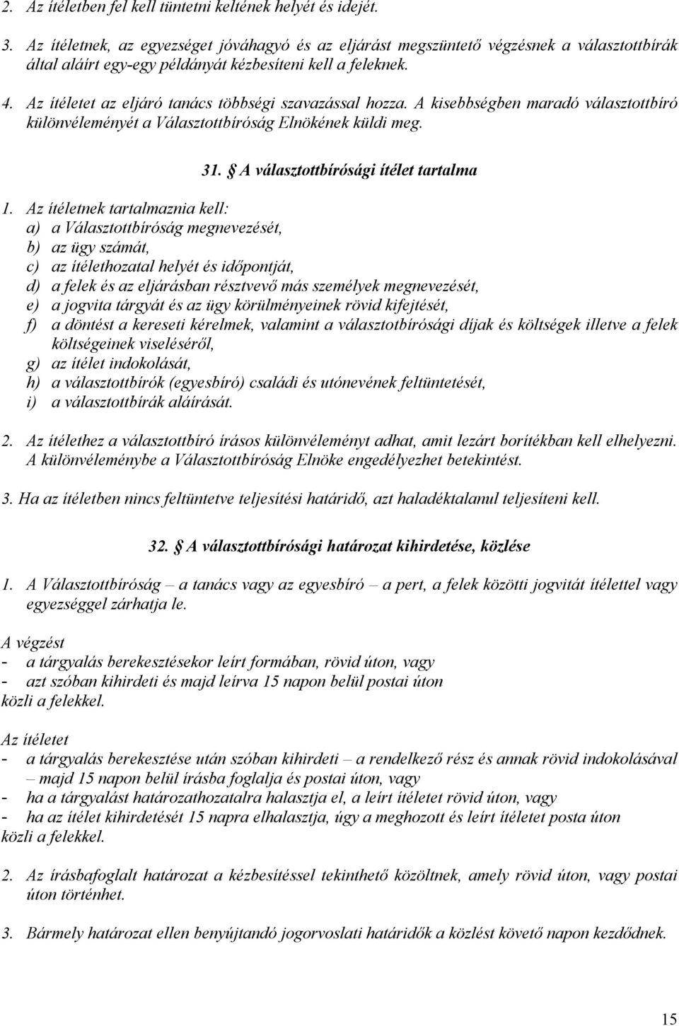 Az ítéletet az eljáró tanács többségi szavazással hozza. A kisebbségben maradó választottbíró különvéleményét a Választottbíróság Elnökének küldi meg. 31. A választottbírósági ítélet tartalma 1.