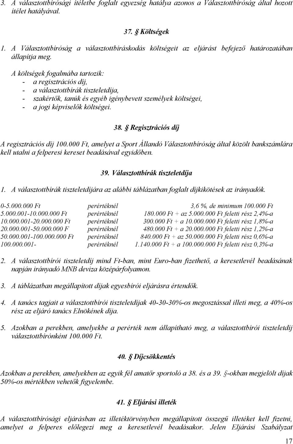 A költségek fogalmába tartozik: - a regisztrációs díj, - a választottbírák tiszteletdíja, - szakértők, tanúk és egyéb igénybevett személyek költségei, - a jogi képviselők költségei. 38.