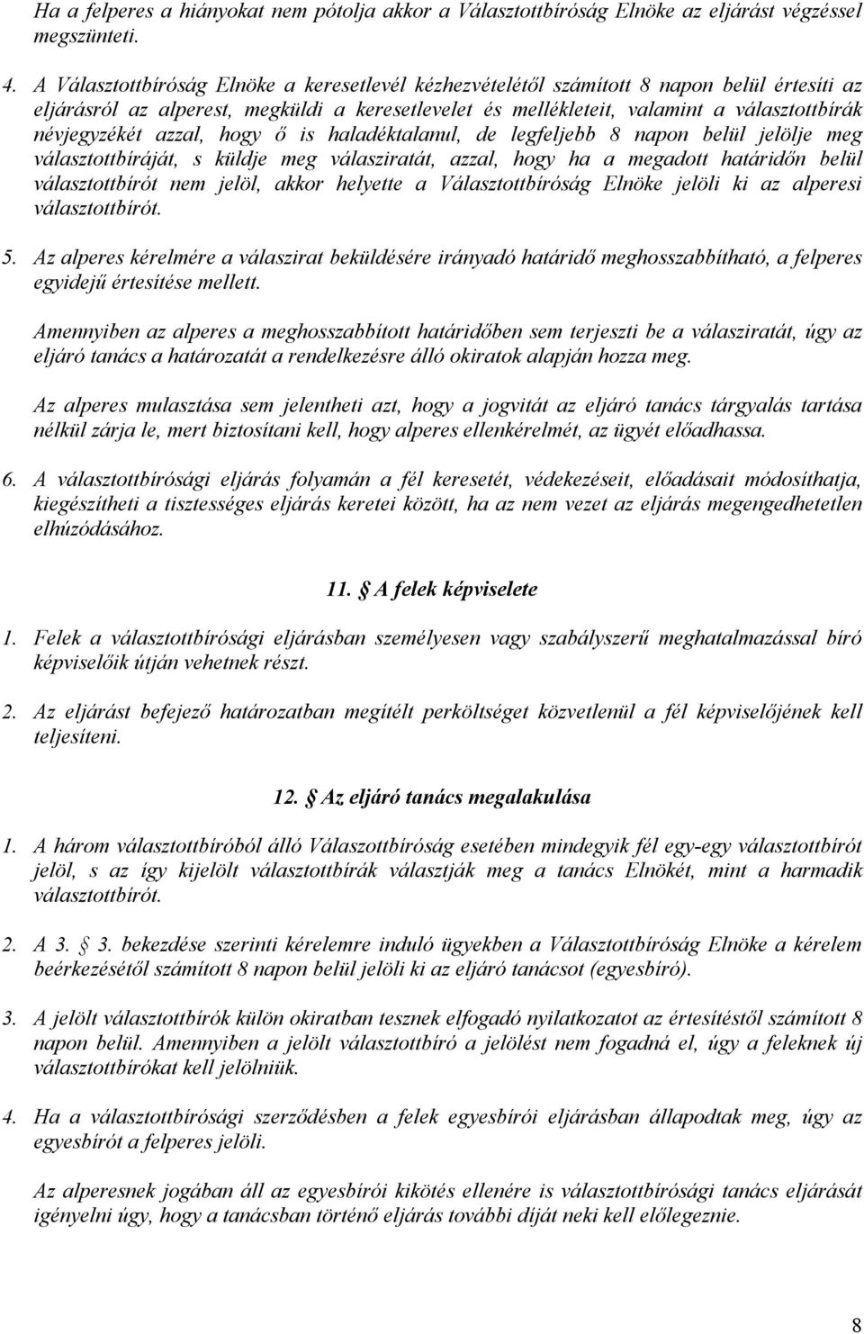 névjegyzékét azzal, hogy ő is haladéktalanul, de legfeljebb 8 napon belül jelölje meg választottbíráját, s küldje meg válasziratát, azzal, hogy ha a megadott határidőn belül választottbírót nem