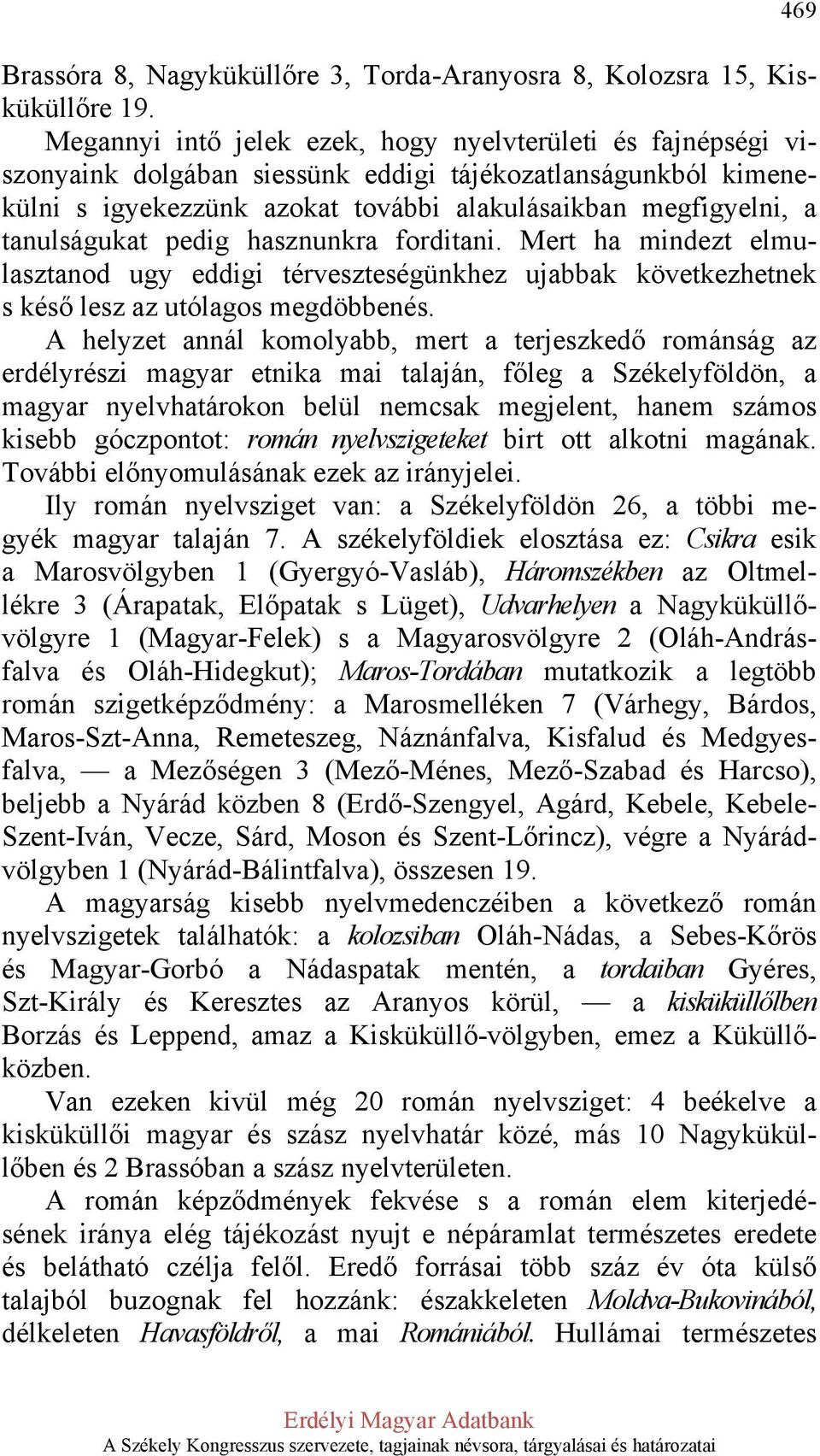 tanulságukat pedig hasznunkra forditani. Mert ha mindezt elmulasztanod ugy eddigi térveszteségünkhez ujabbak következhetnek s késő lesz az utólagos megdöbbenés.