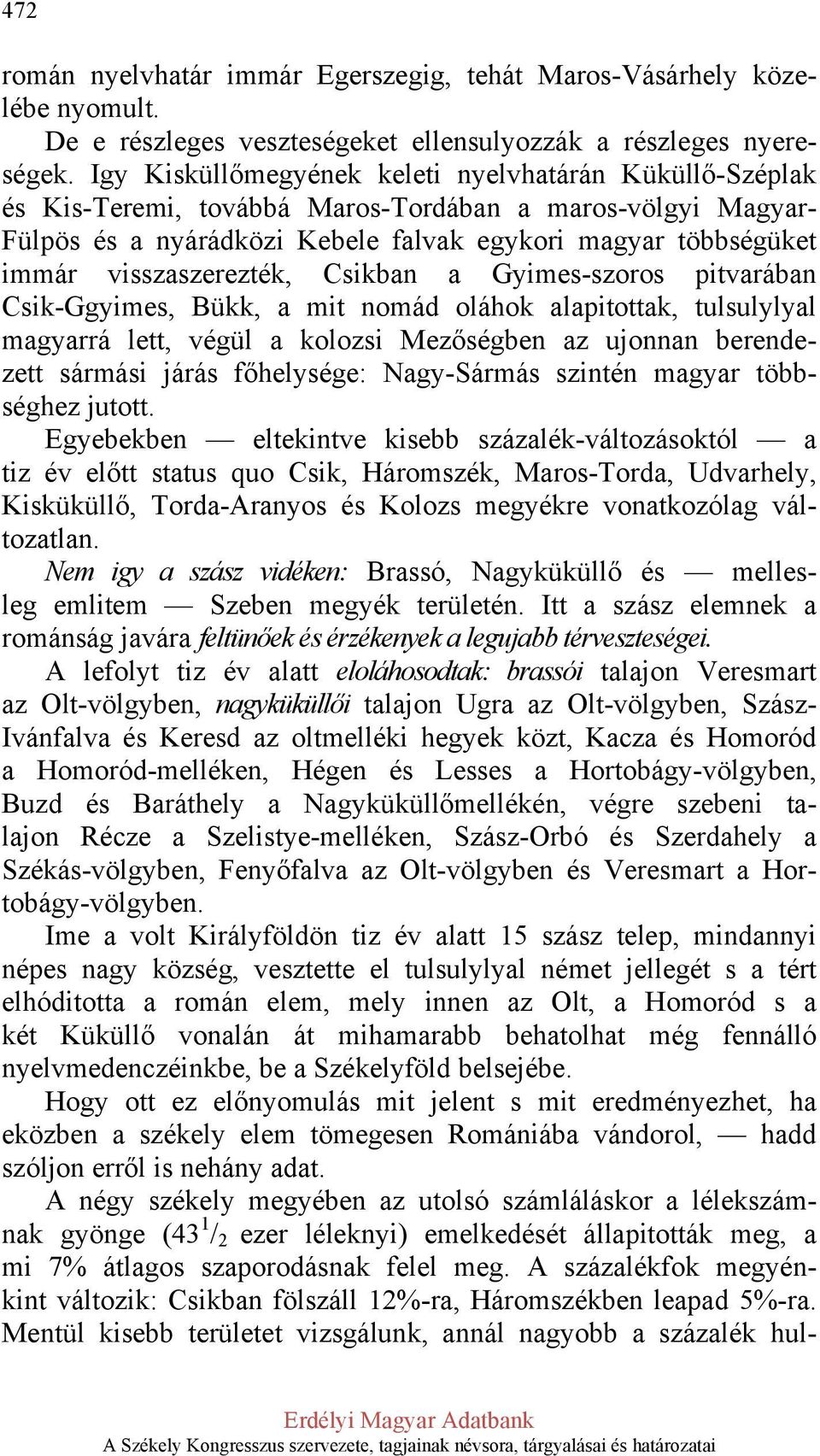 visszaszerezték, Csikban a Gyimes-szoros pitvarában Csik-Ggyimes, Bükk, a mit nomád oláhok alapitottak, tulsulylyal magyarrá lett, végül a kolozsi Mezőségben az ujonnan berendezett sármási járás