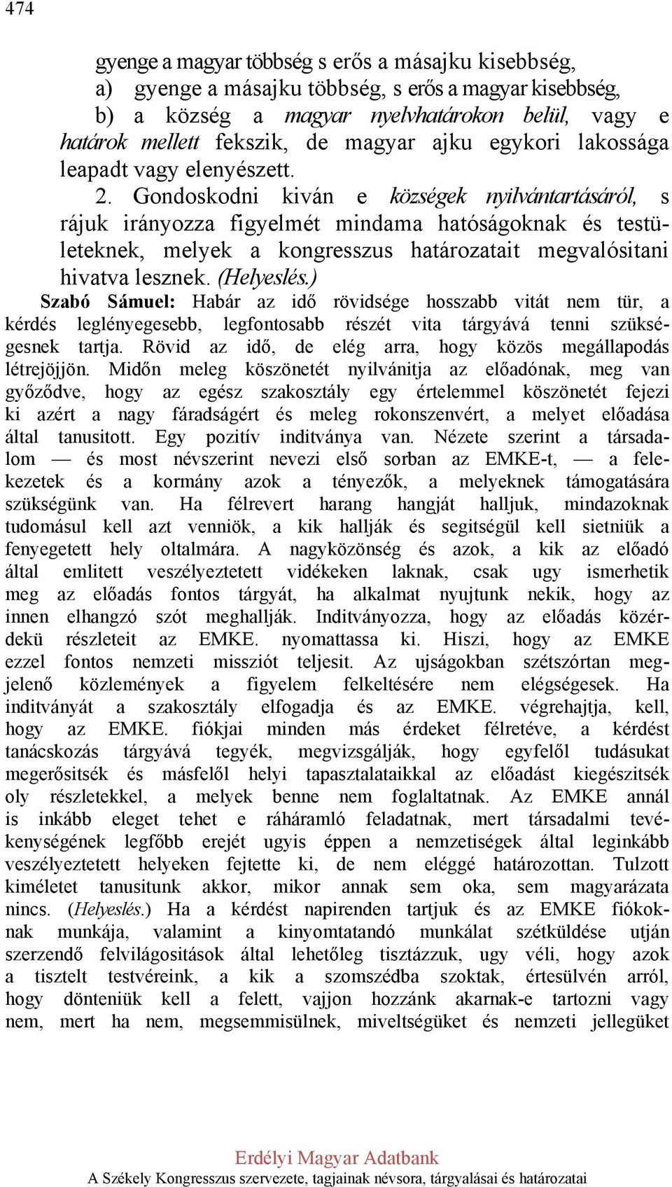 Gondoskodni kiván e községek nyilvántartásáról, s rájuk irányozza figyelmét mindama hatóságoknak és testületeknek, melyek a kongresszus határozatait megvalósitani hivatva lesznek. (Helyeslés.