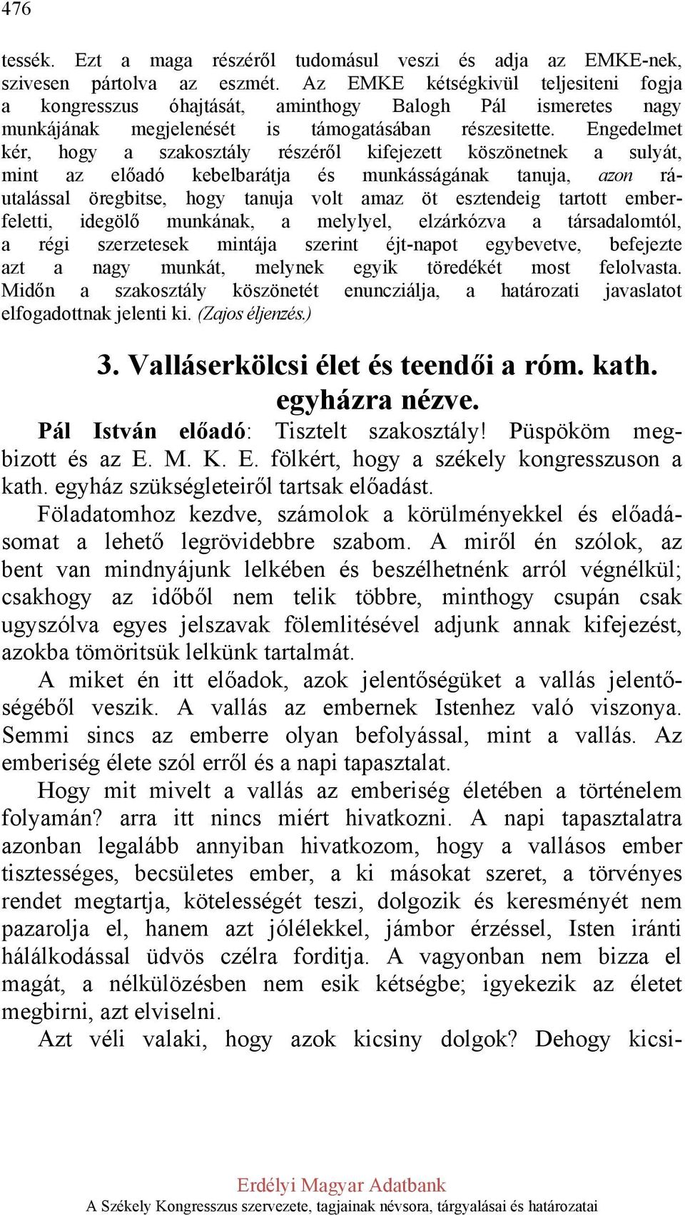 Engedelmet kér, hogy a szakosztály részéről kifejezett köszönetnek a sulyát, mint az előadó kebelbarátja és munkásságának tanuja, azon ráutalással öregbitse, hogy tanuja volt amaz öt esztendeig