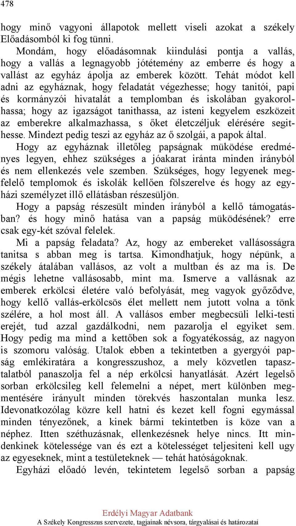 Tehát módot kell adni az egyháznak, hogy feladatát végezhesse; hogy tanitói, papi és kormányzói hivatalát a templomban és iskolában gyakorolhassa; hogy az igazságot tanithassa, az isteni kegyelem