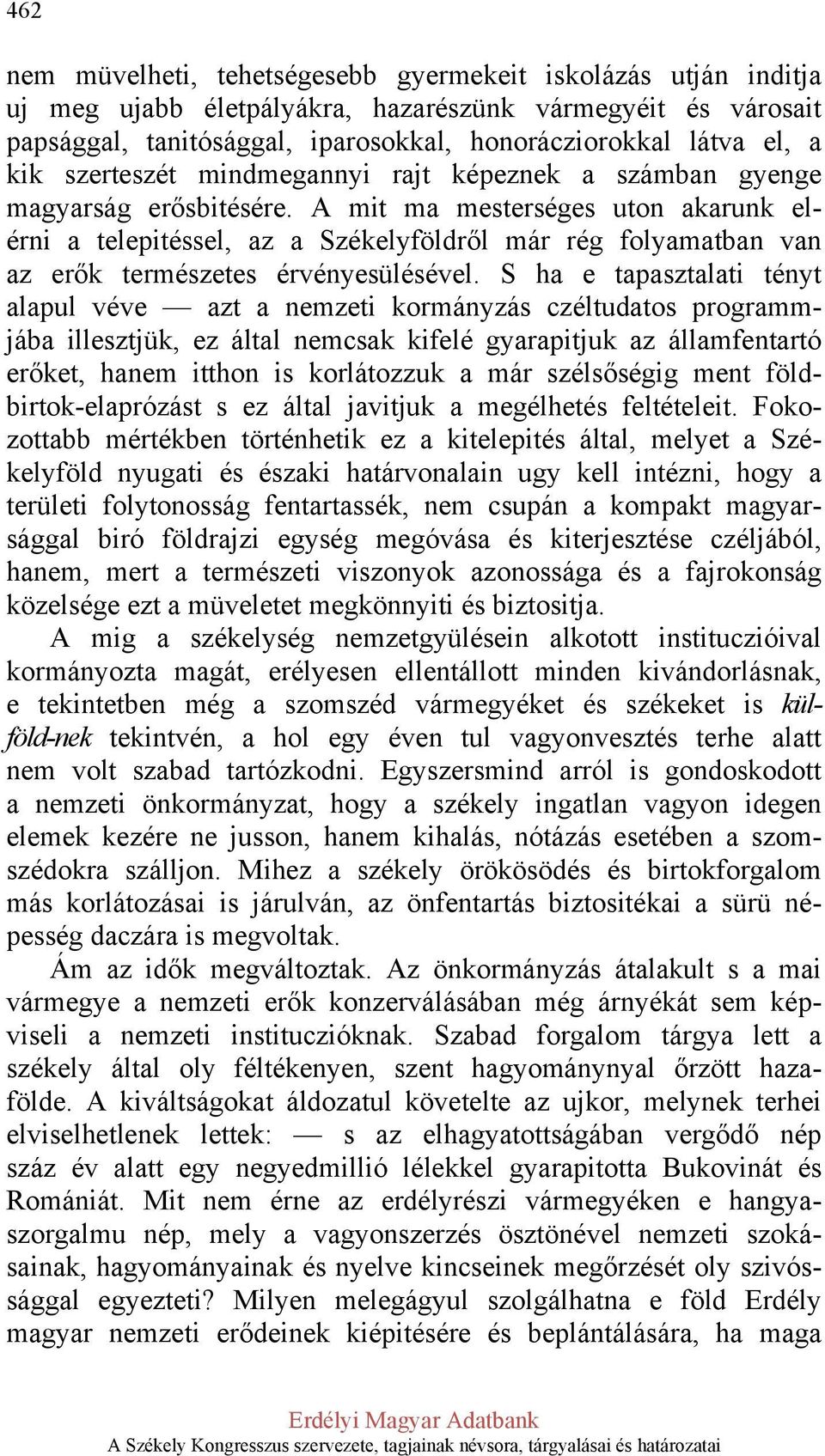 A mit ma mesterséges uton akarunk elérni a telepitéssel, az a Székelyföldről már rég folyamatban van az erők természetes érvényesülésével.