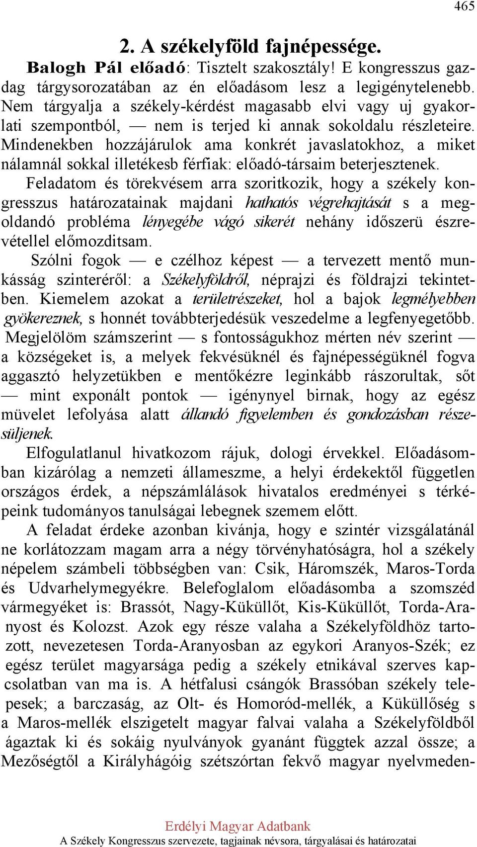 Mindenekben hozzájárulok ama konkrét javaslatokhoz, a miket nálamnál sokkal illetékesb férfiak: előadó-társaim beterjesztenek.