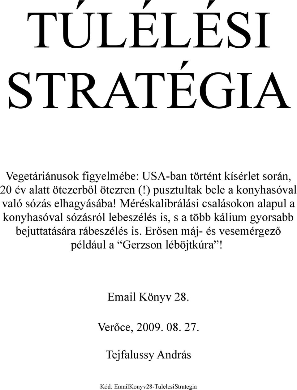 Méréskalibrálási csalásokon alapul a konyhasóval sózásról lebeszélés is, s a több kálium gyorsabb