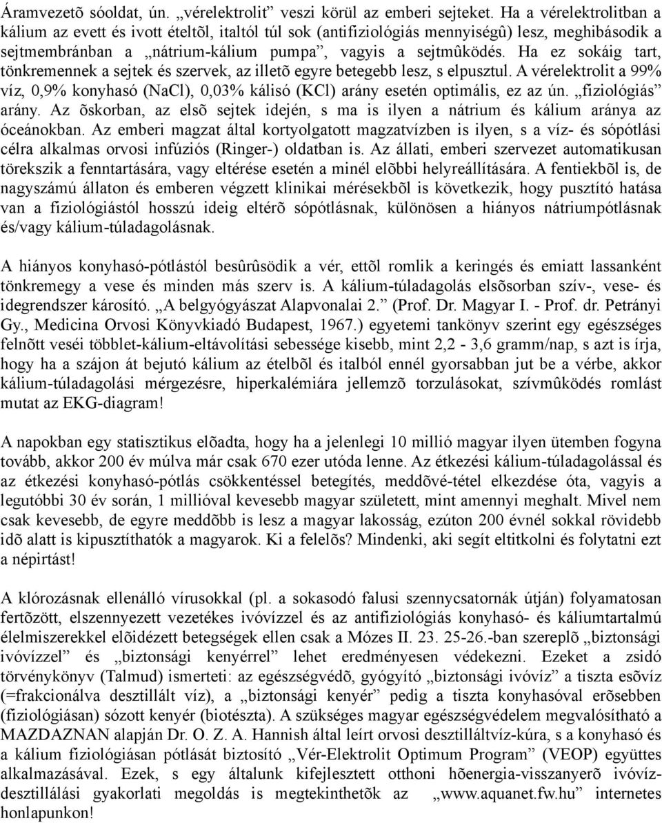 Ha ez sokáig tart, tönkremennek a sejtek és szervek, az illetõ egyre betegebb lesz, s elpusztul. A vérelektrolit a 99% víz, 0,9% konyhasó (NaCl), 0,03% kálisó (KCl) arány esetén optimális, ez az ún.