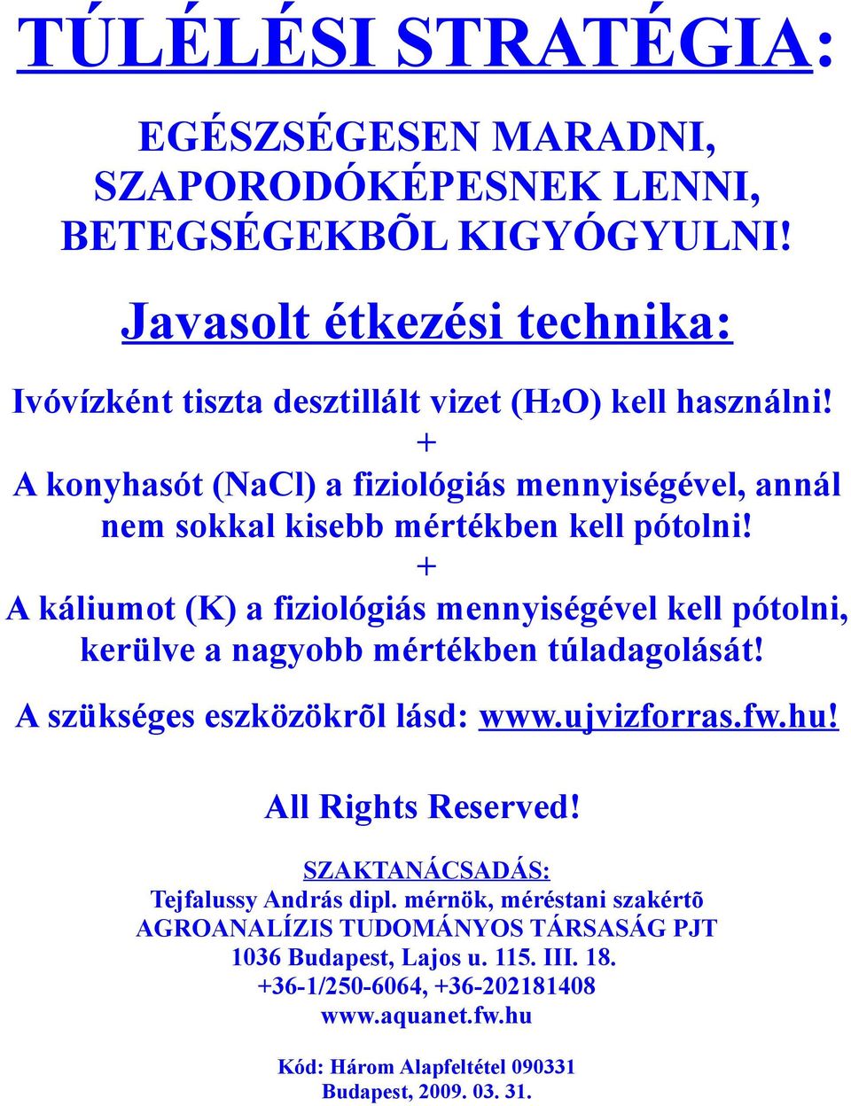 + A konyhasót (NaCl) a fiziológiás mennyiségével, annál nem sokkal kisebb mértékben kell pótolni!