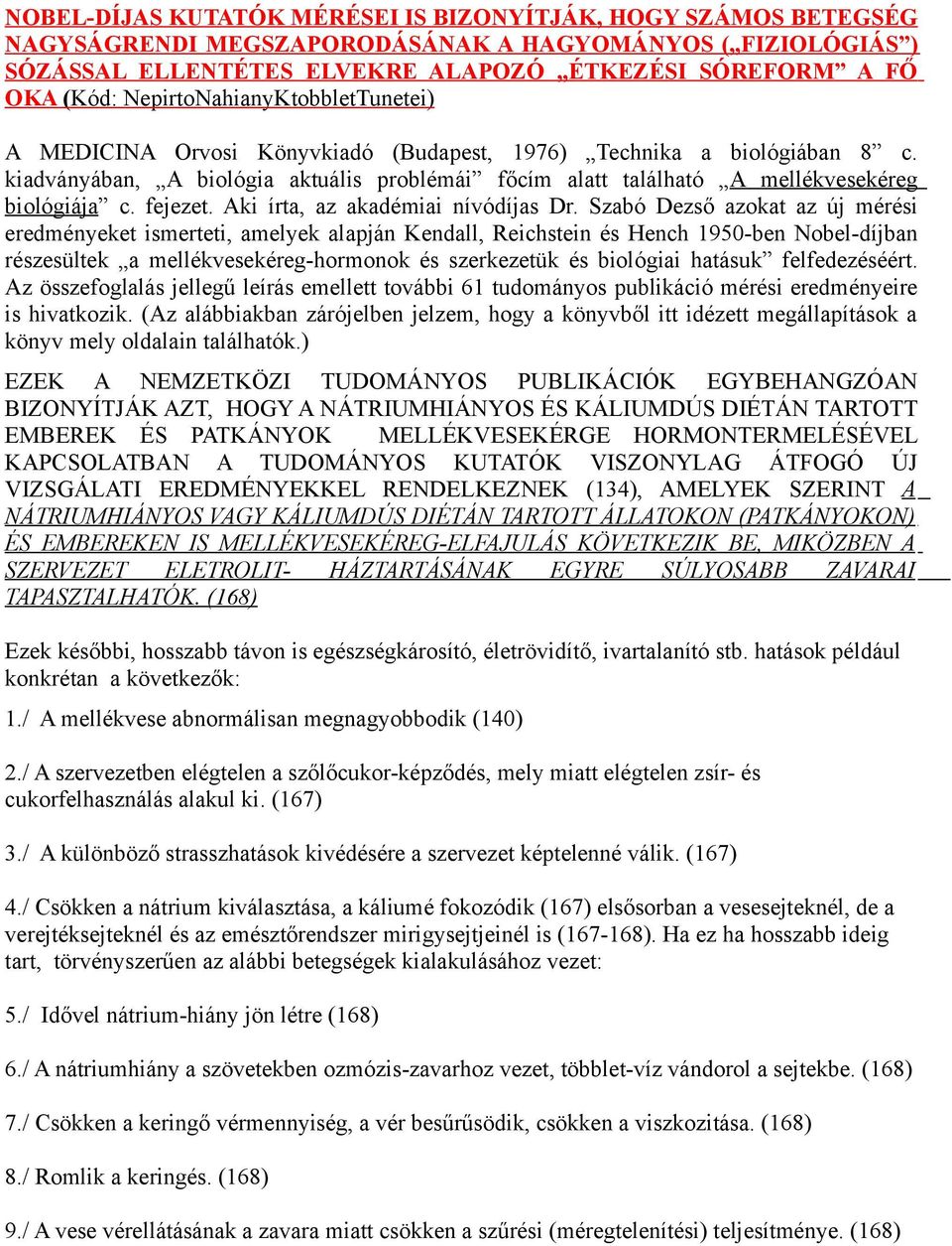 kiadványában, A biológia aktuális problémái főcím alatt található A mellékvesekéreg biológiája c. fejezet. Aki írta, az akadémiai nívódíjas Dr.