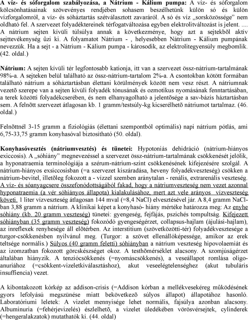 ... A nátrium sejten kívüli túlsúlya annak a következménye, hogy azt a sejtekbõl aktív sejttevékenység ûzi ki. A folyamatot Nátrium -, helyesebben Nátrium - Kálium pumpának nevezzük.