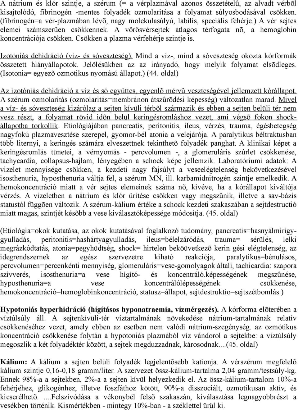 A vörösvérsejtek átlagos térfogata nõ, a hemoglobin koncentrációja csökken. Csökken a plazma vérfehérje szintje is. Izotóniás dehidráció (víz- és sóveszteség).