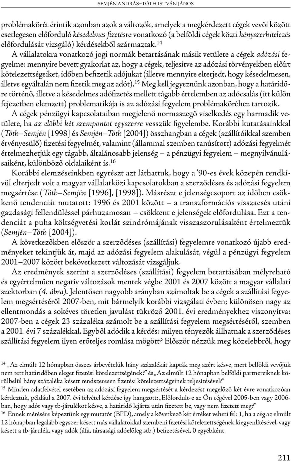 14 A vállalatokra vonatkozó jogi normák betartásának másik vetülete a cégek adózási fegyelme: mennyire bevett gyakorlat az, hogy a cégek, teljesítve az adózási törvényekben előírt kötelezettségeiket,