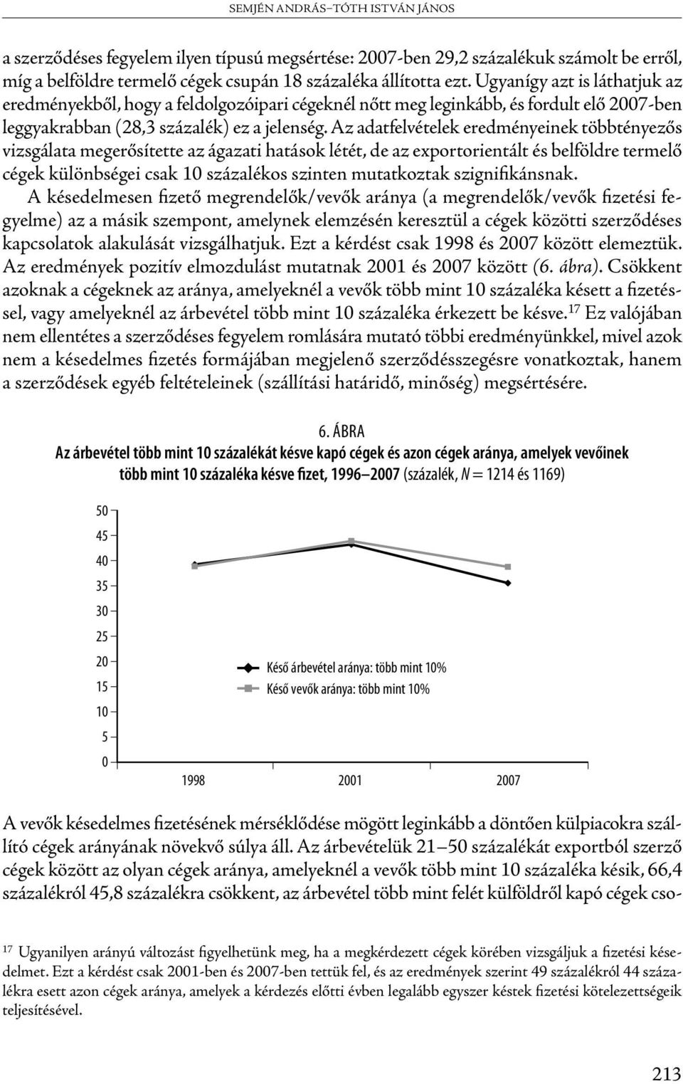 Az adatfelvételek eredményeinek többtényezős vizsgálata megerősítette az ágazati hatások létét, de az exportorientált és belföldre termelő cégek különbségei csak 10 százalékos szinten mutatkoztak