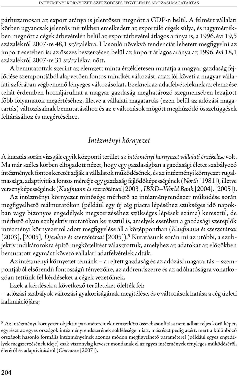 évi 19,5 százalékról 2007-re 48,1 százalékra. Hasonló növekvő tendenciát lehetett megfigyelni az import esetében is: az összes beszerzésen belül az import átlagos aránya az 1996.