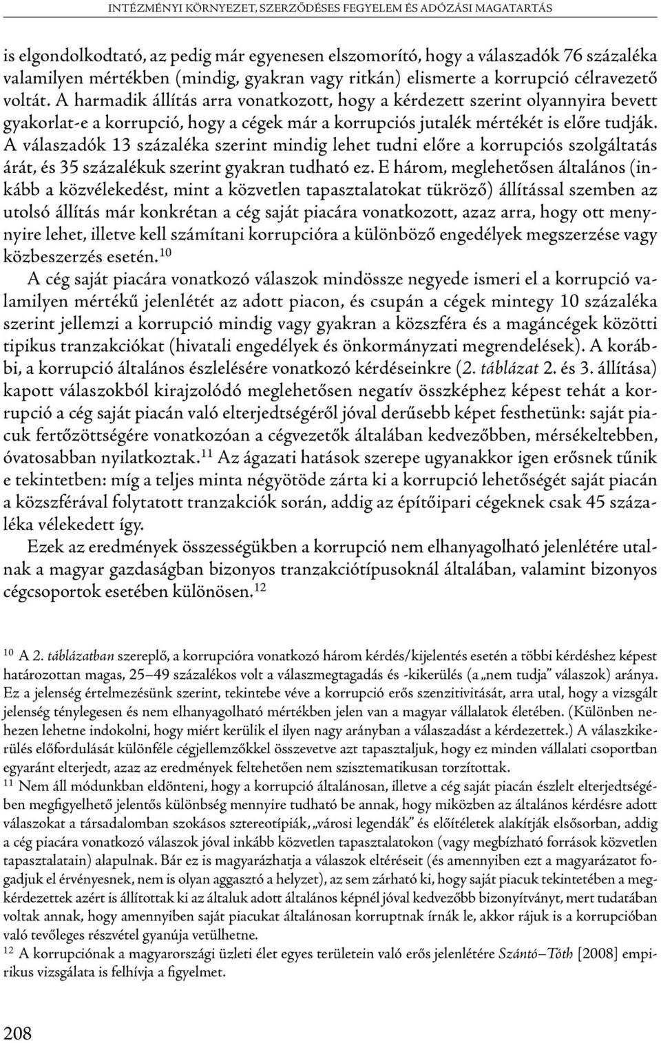 A harmadik állítás arra vonatkozott, hogy a kérdezett szerint olyannyira bevett gyakorlat-e a korrupció, hogy a cégek már a korrupciós jutalék mértékét is előre tudják.