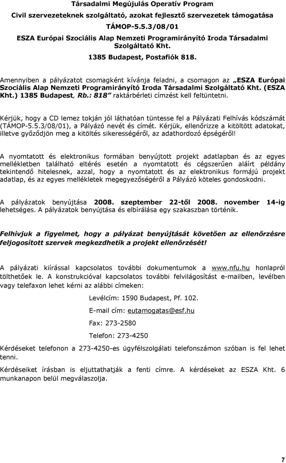 Amennyiben a pályázatot csomagként kívánja feladni, a csomagon az ESZA Európai Szociális Alap Nemzeti Programirányító Iroda Társadalmi Szolgáltató Kht. (ESZA Kht.) 1385 Budapest, Rb.